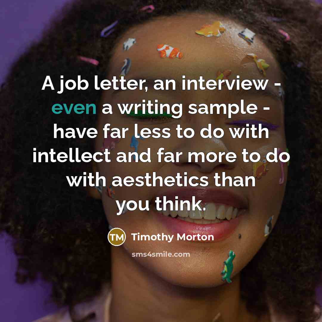 “A job letter, an interview - even a writing sample…” quote by Timothy Morton