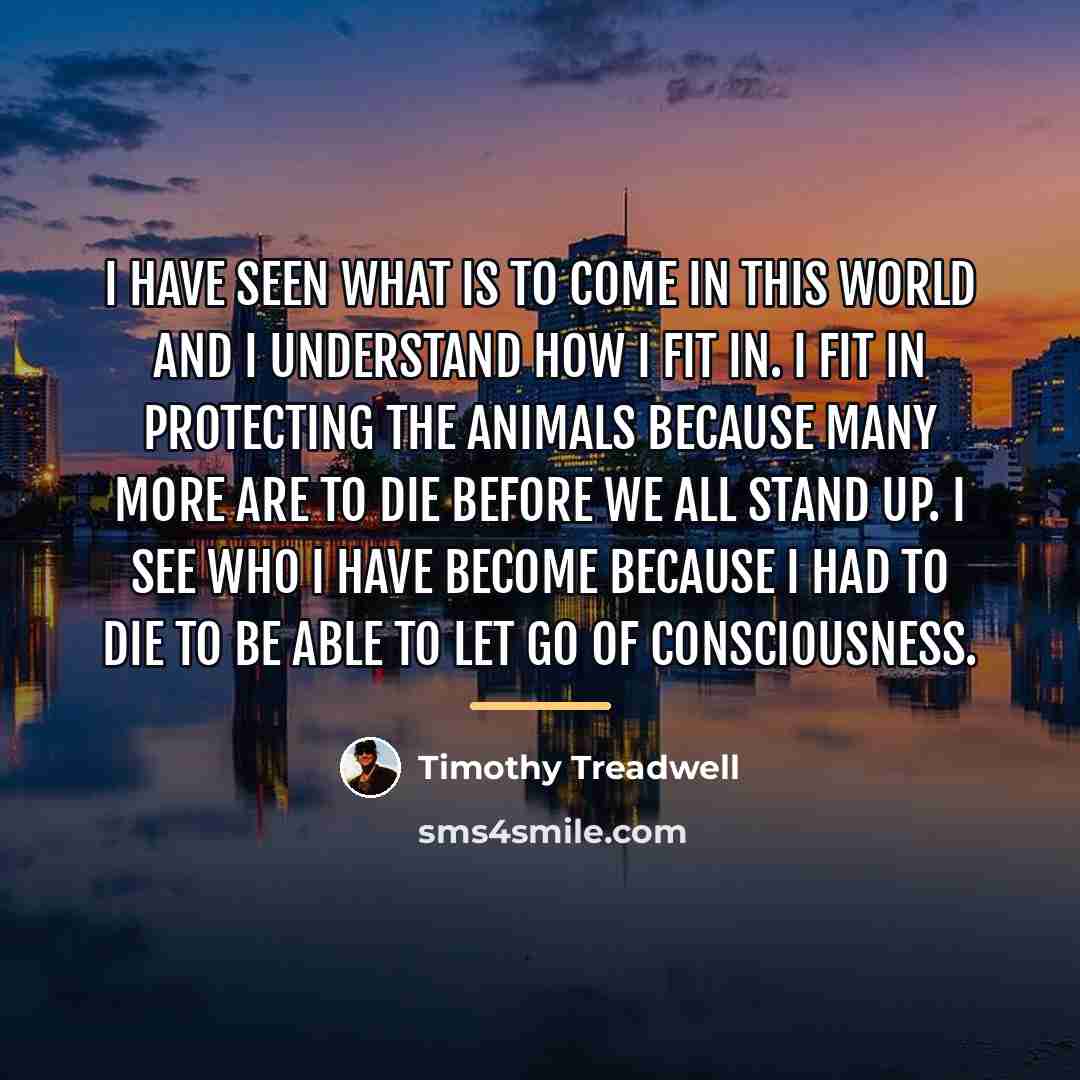 “I have seen what is to come in this world…” quote by Timothy Treadwell