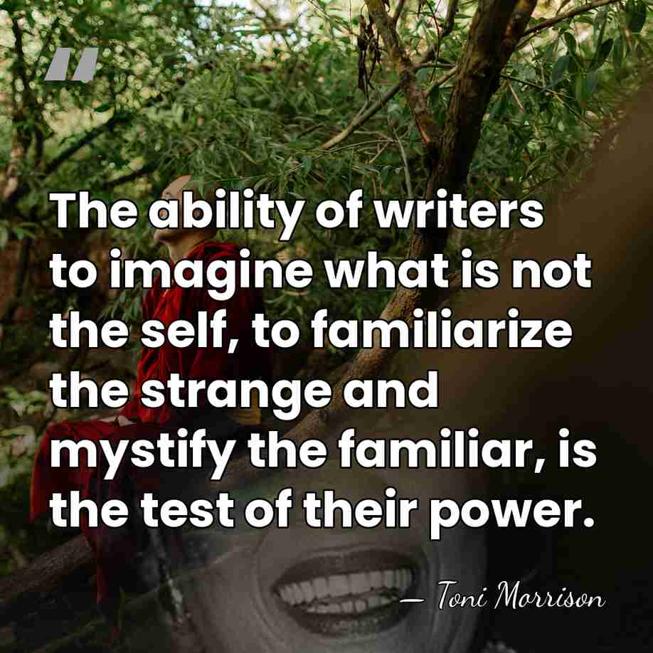 The ability of writers to imagine what is not the self, to&hellip; - Toni Morrison