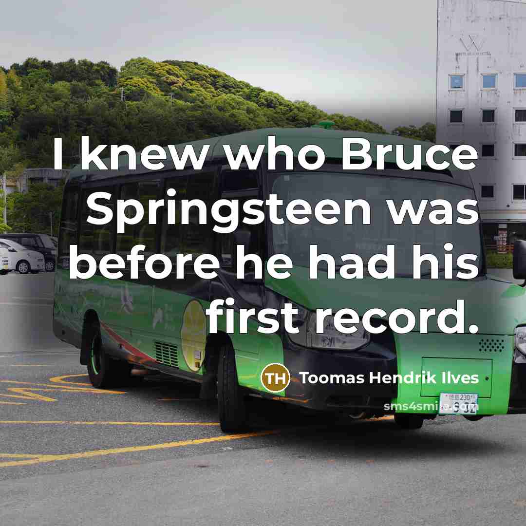 “I knew who Bruce Springsteen was before he had his…” quote by Toomas Hendrik Ilves
