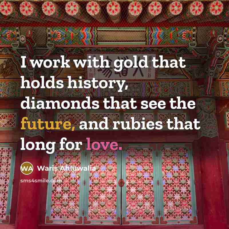 “I work with gold that holds history, diamonds that see…” quote by Waris Ahluwalia