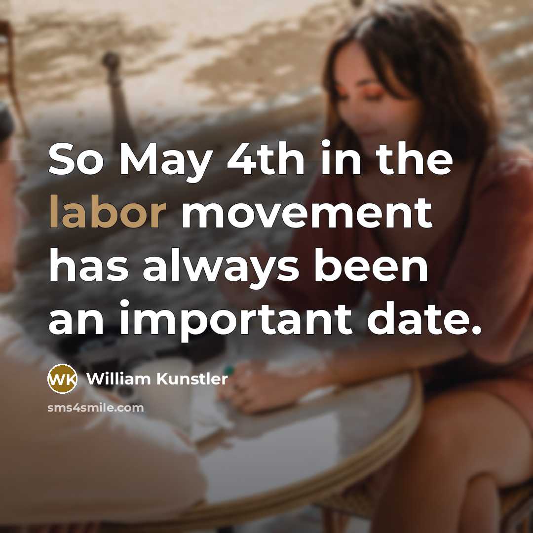 “So May 4th in the labor movement has always been…” quote by William Kunstler