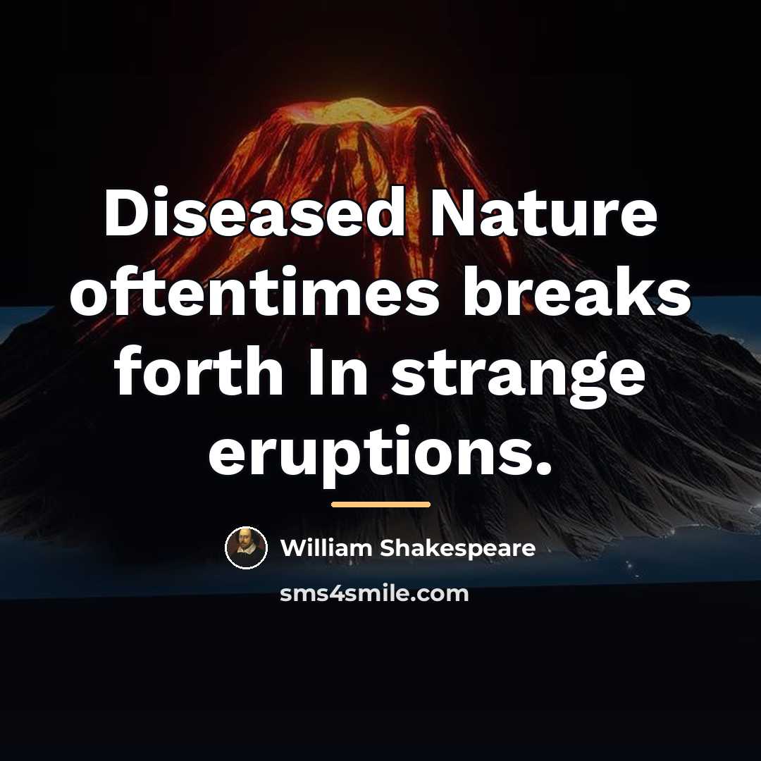 “Diseased Nature oftentimes breaks forth In strange eruptions.…” quote by William Shakespeare