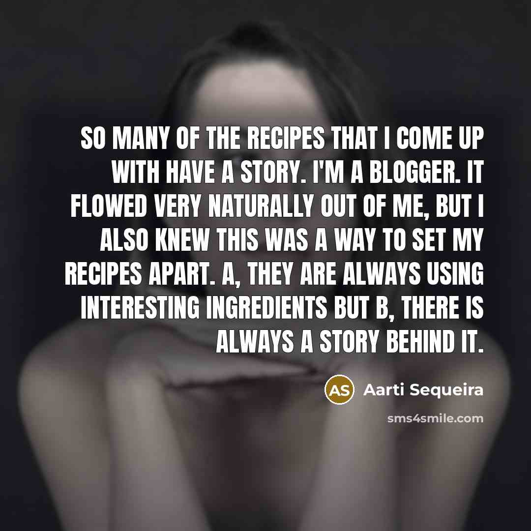 “So many of the recipes that I come up with…” quote by Aarti Sequeira