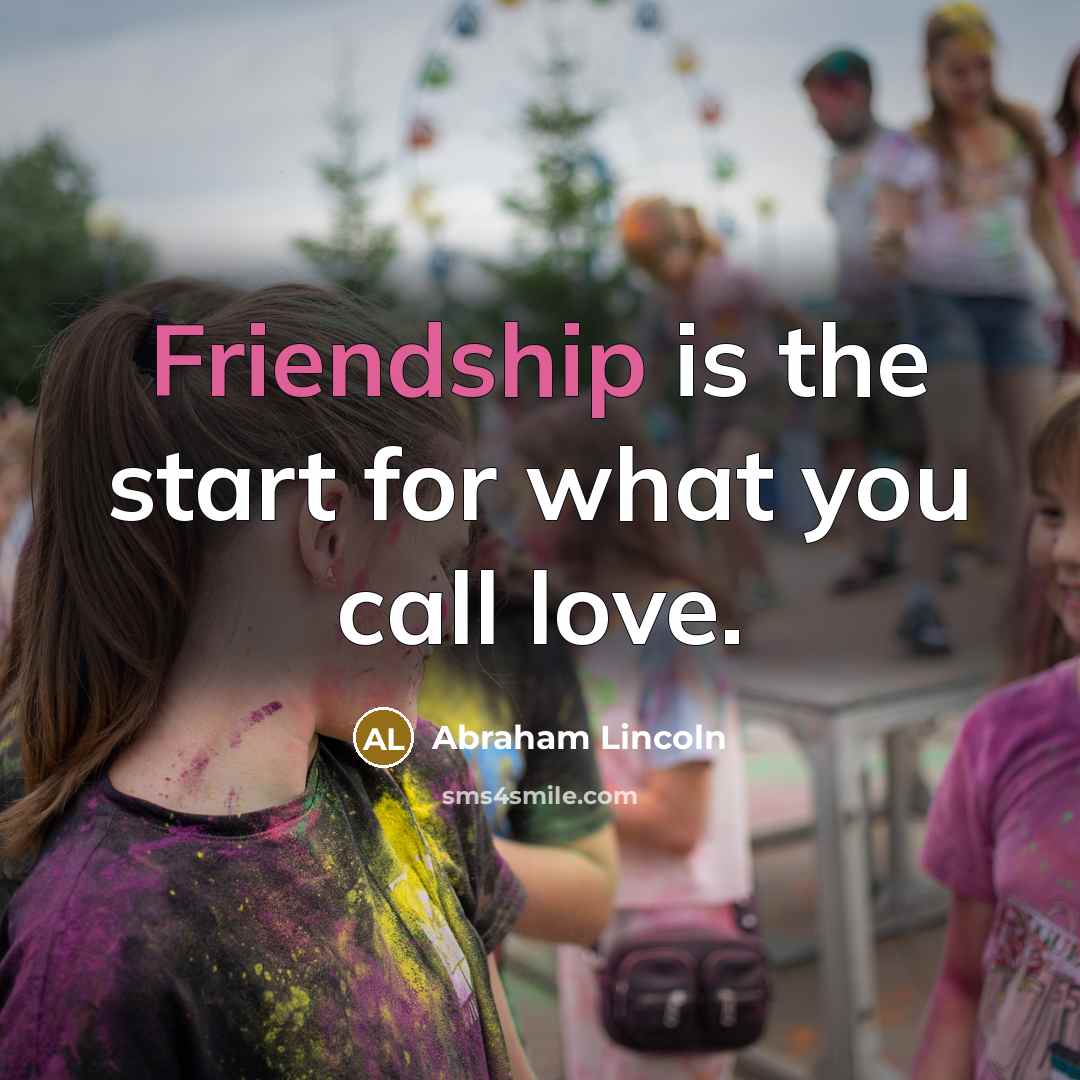 “Friendship is the start for what you call love.…” quote by Abraham Lincoln