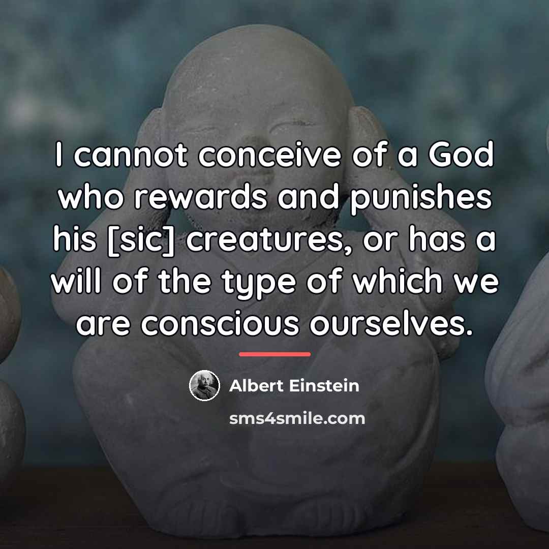 “I cannot conceive of a God who rewards and punishes…” quote by Albert Einstein