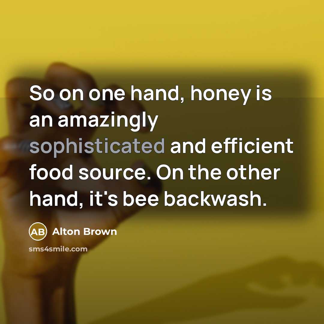“So on one hand, honey is an amazingly sophisticated and…” quote by Alton Brown