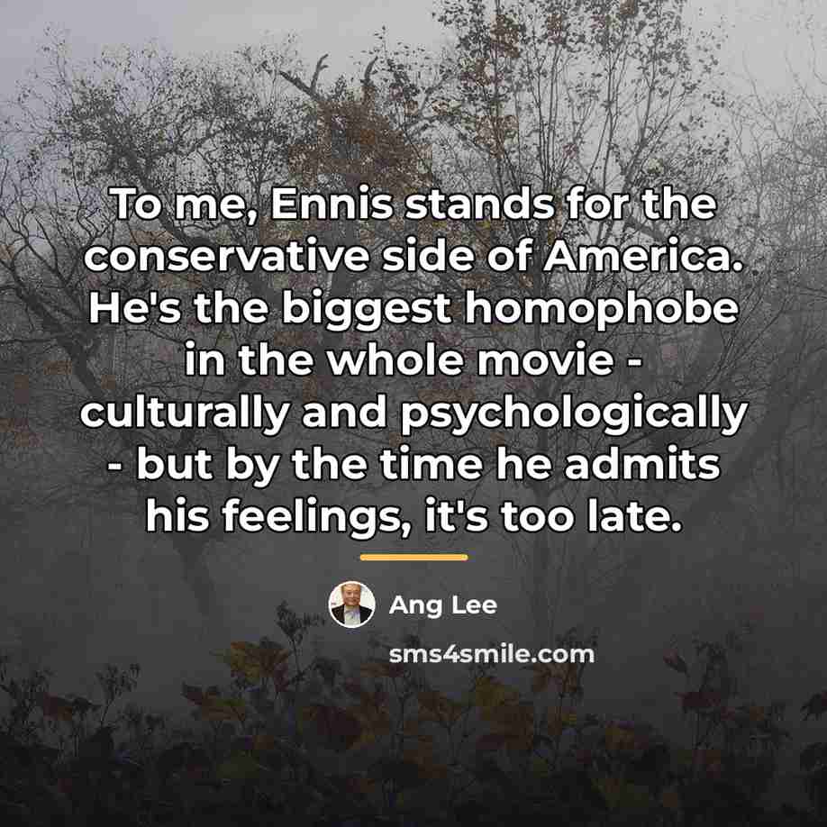 “To me, Ennis stands for the conservative side of America.…” quote by Ang Lee