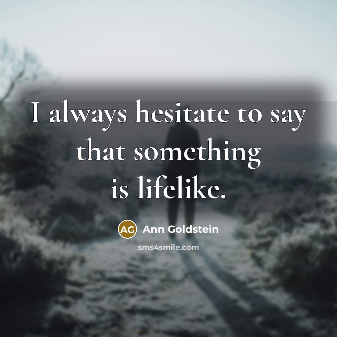 “I always hesitate to say that something is lifelike.…” quote by Ann Goldstein
