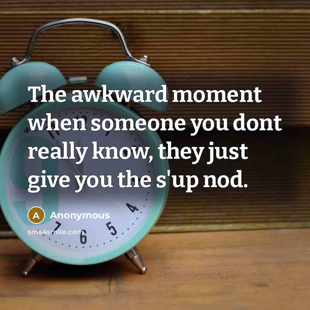 “The awkward moment when someone you dont really know, they…” quote by Anonymous