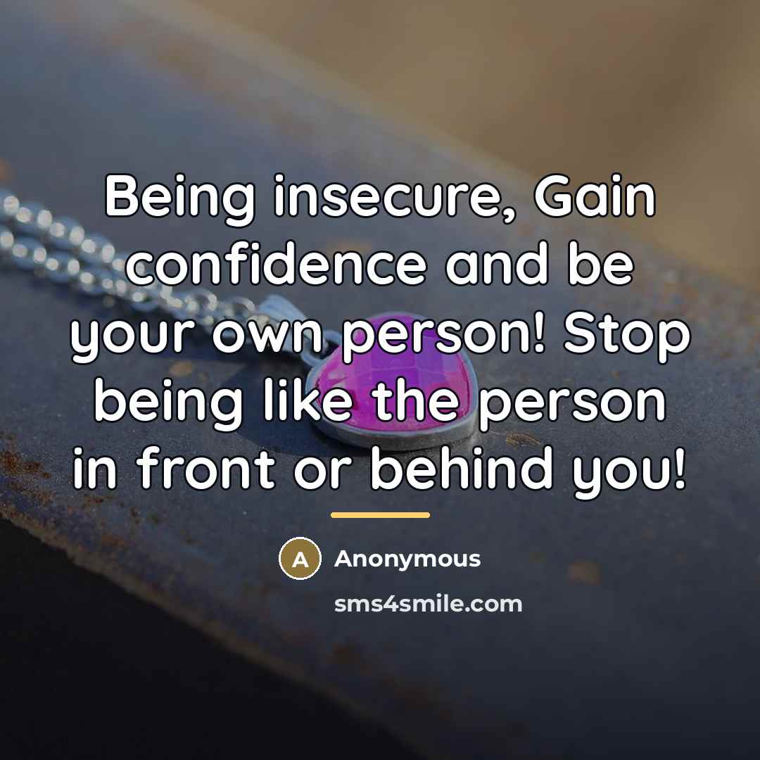 “Being insecure, Gain confidence and be your own person! Stop…” quote by Anonymous