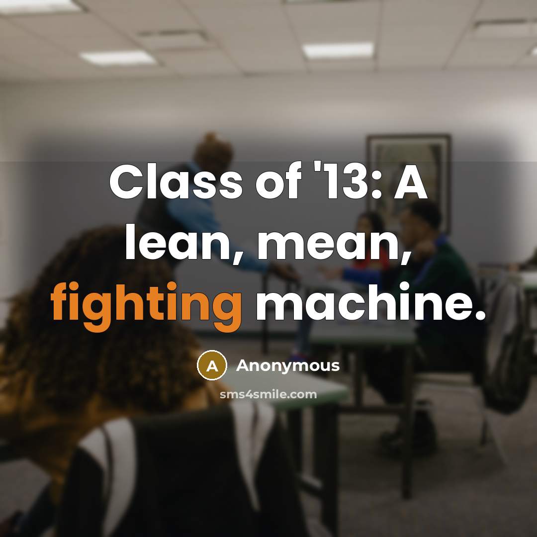 “Class of '13: A lean, mean, fighting machine.…” quote by Anonymous