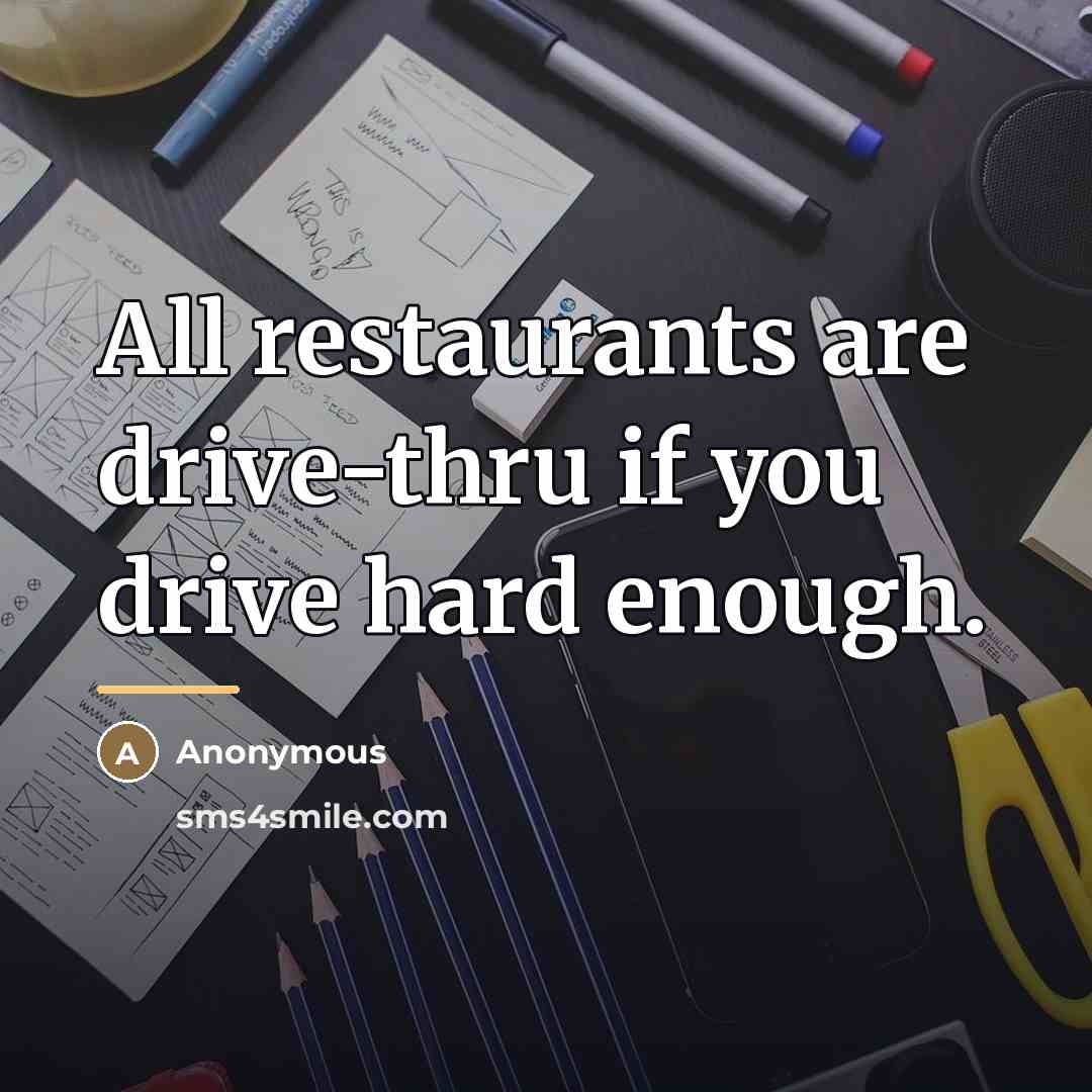“All restaurants are drive-thru if you drive hard enough.…” quote by Anonymous