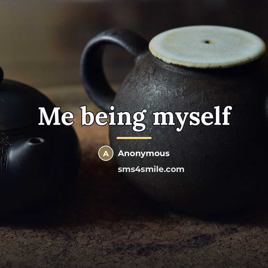 “Me being myself…” quote by Anonymous