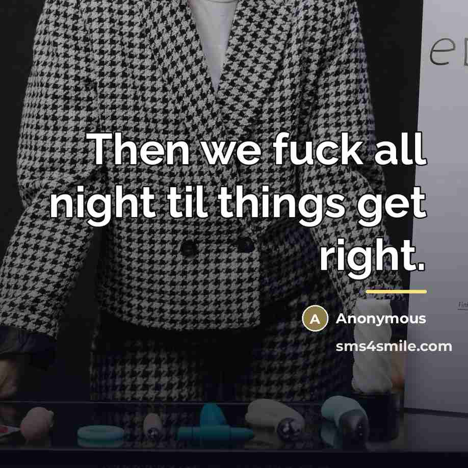 “Then we fuck all night til things get right.…” quote by Anonymous