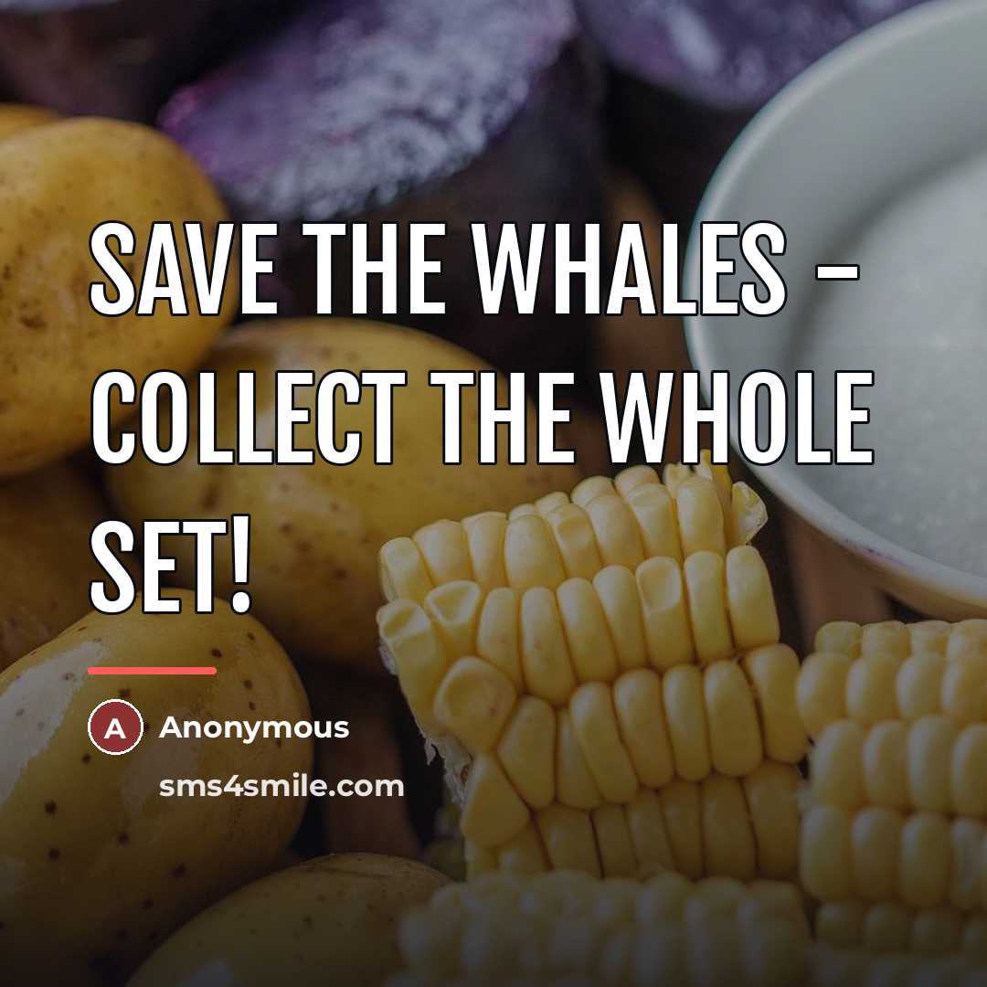 “Save the Whales - Collect the whole set!…” quote by Anonymous