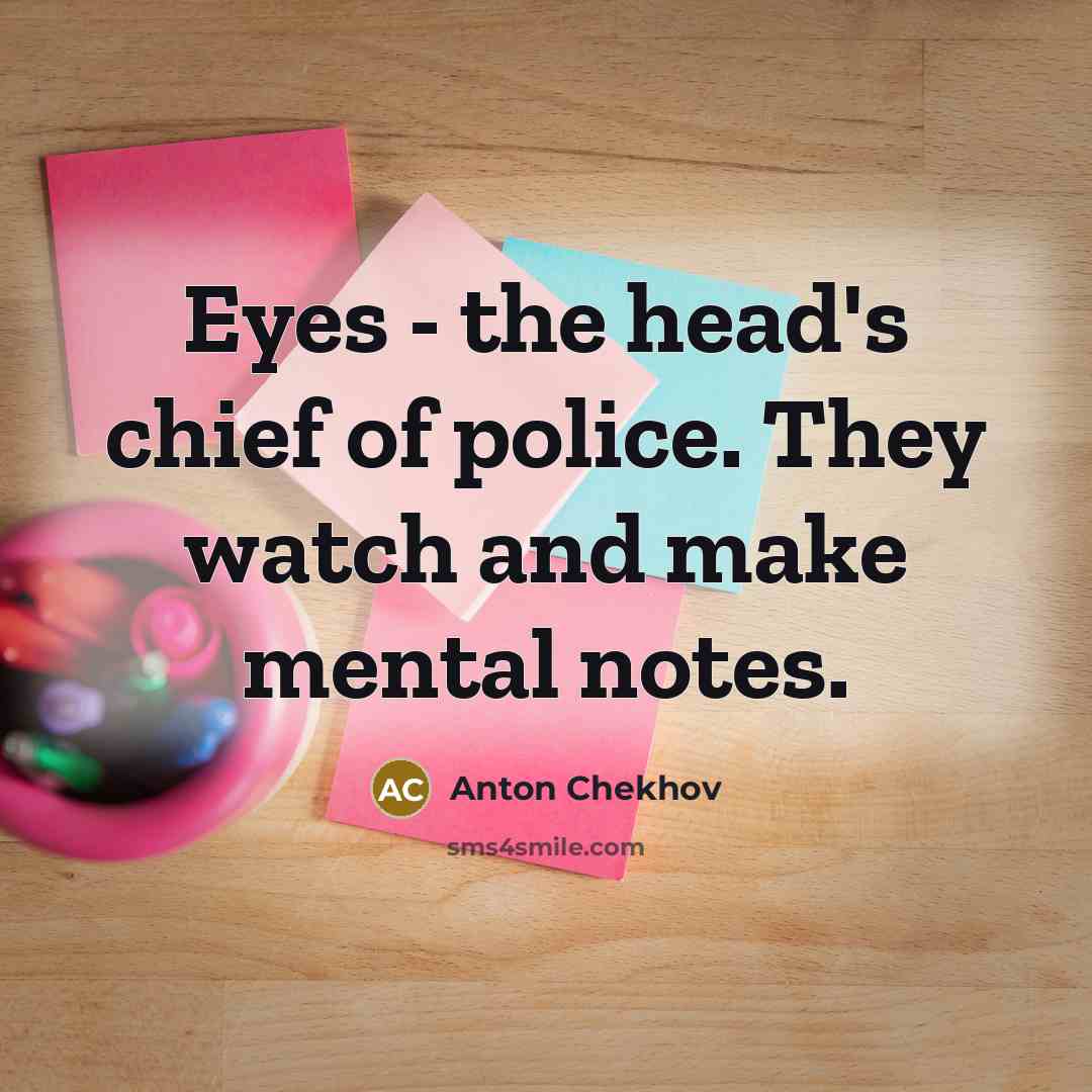 “Eyes - the head's chief of police. They watch and…” quote by Anton Chekhov