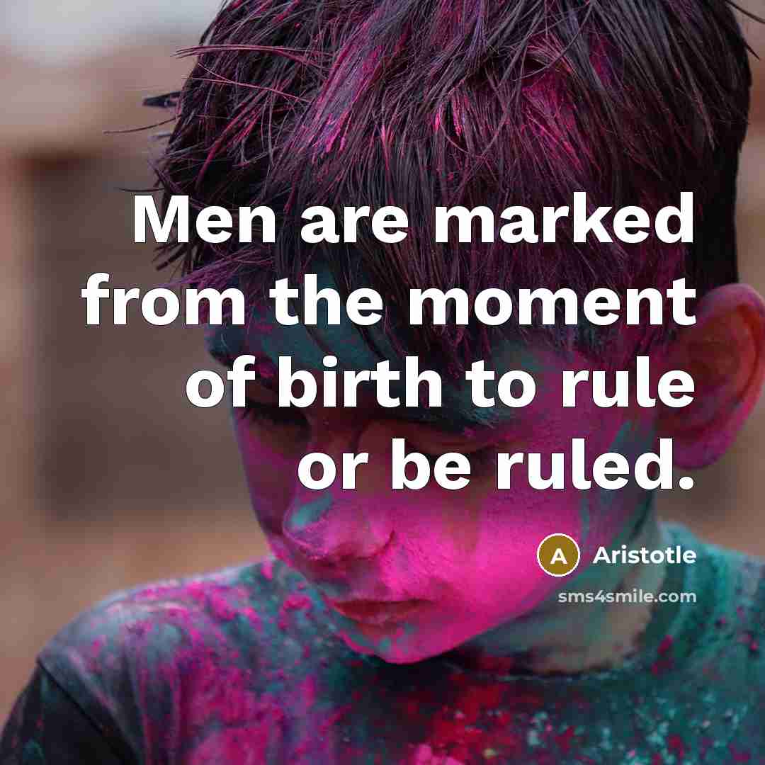 “Men are marked from the moment of birth to rule…” quote by Aristotle