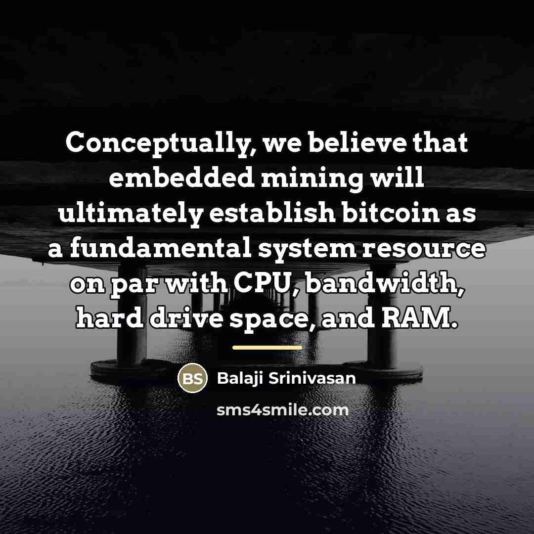 “Conceptually, we believe that embedded mining will ultimately establish bitcoin…” quote by Balaji Srinivasan