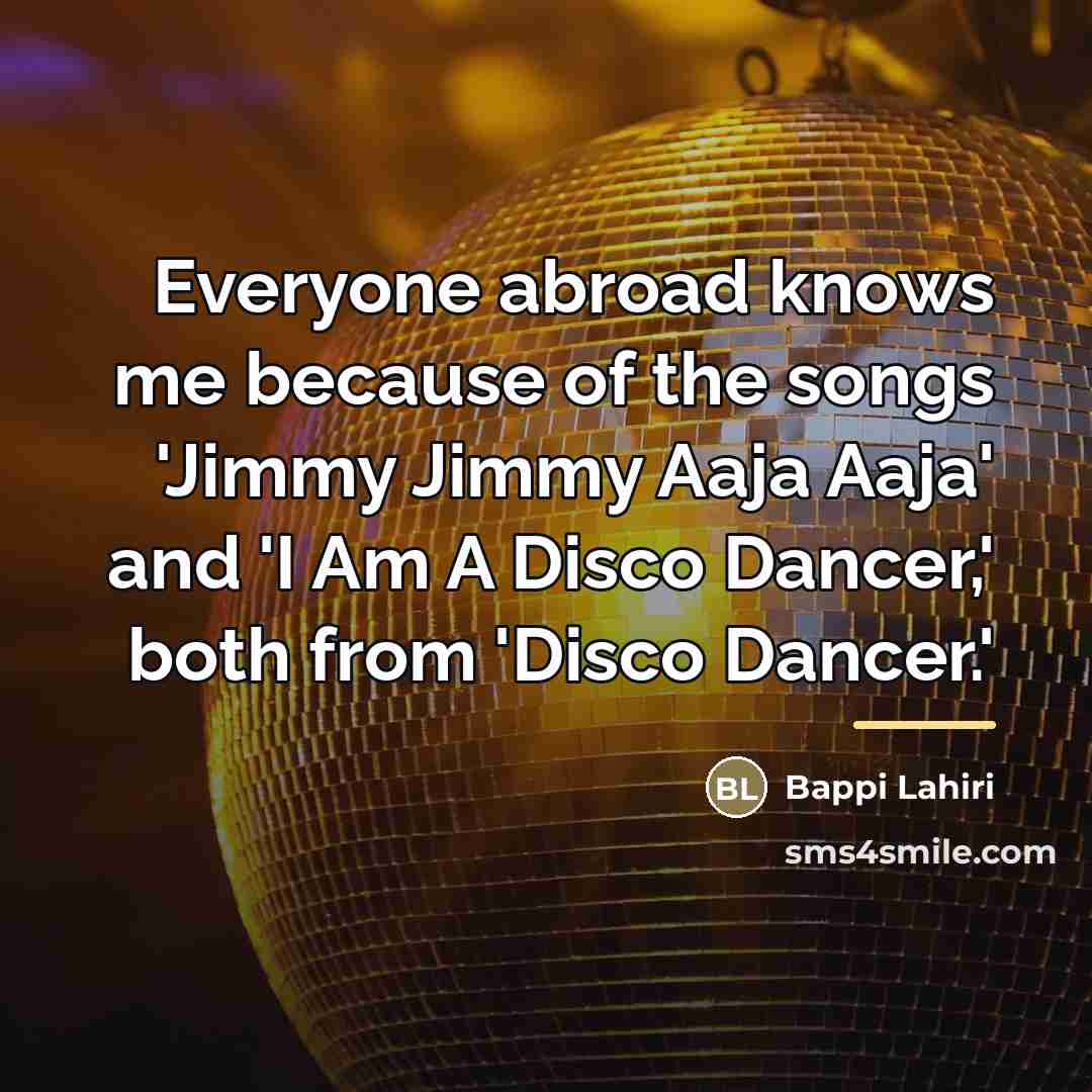 “Everyone abroad knows me because of the songs 'Jimmy Jimmy…” quote by Bappi Lahiri