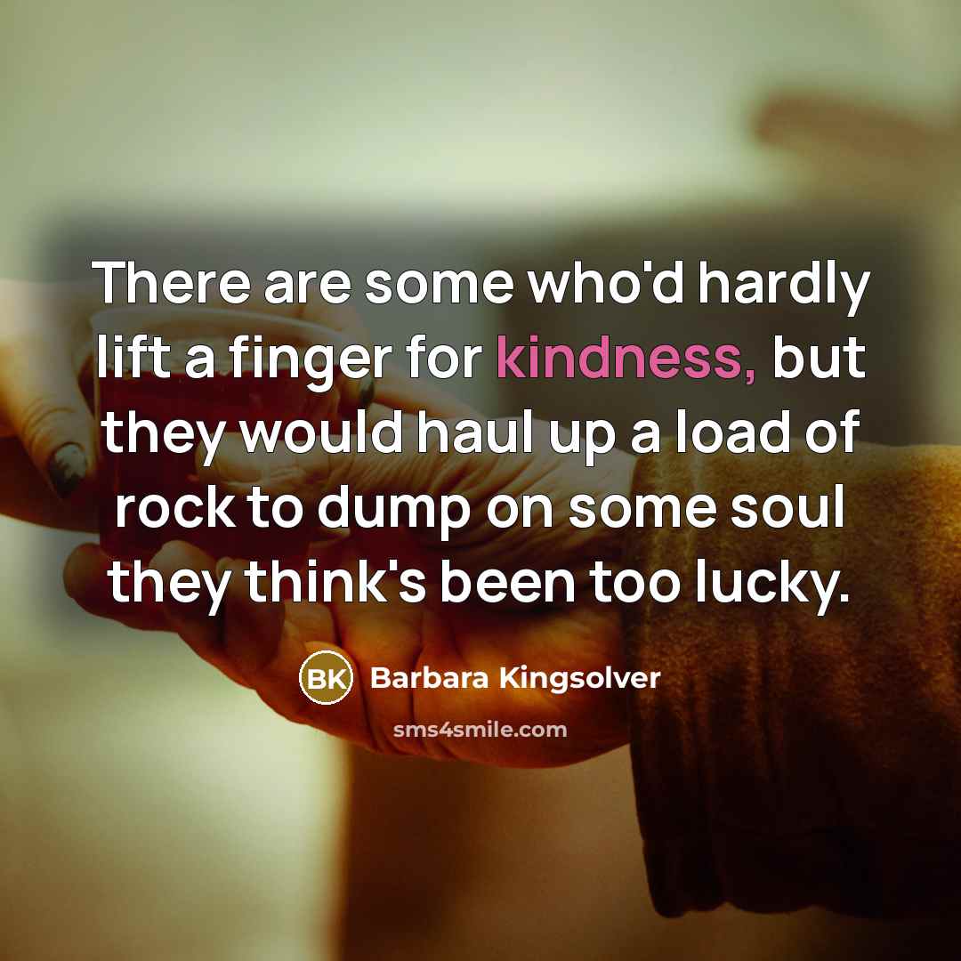 “There are some who'd hardly lift a finger for kindness,…” quote by Barbara Kingsolver