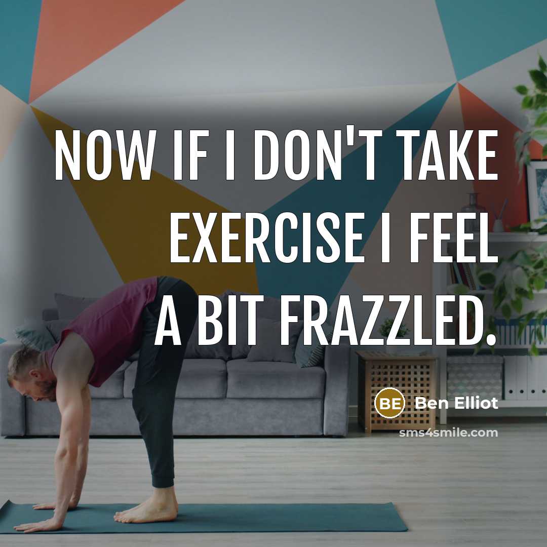 “Now if I don't take exercise I feel a bit…” quote by Ben Elliot