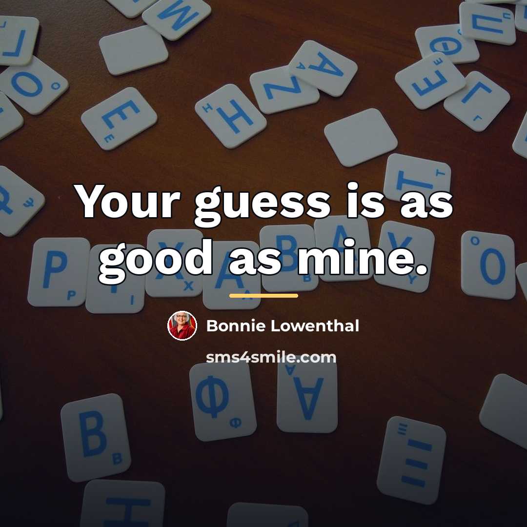 “Your guess is as good as mine.…” quote by Bonnie Lowenthal