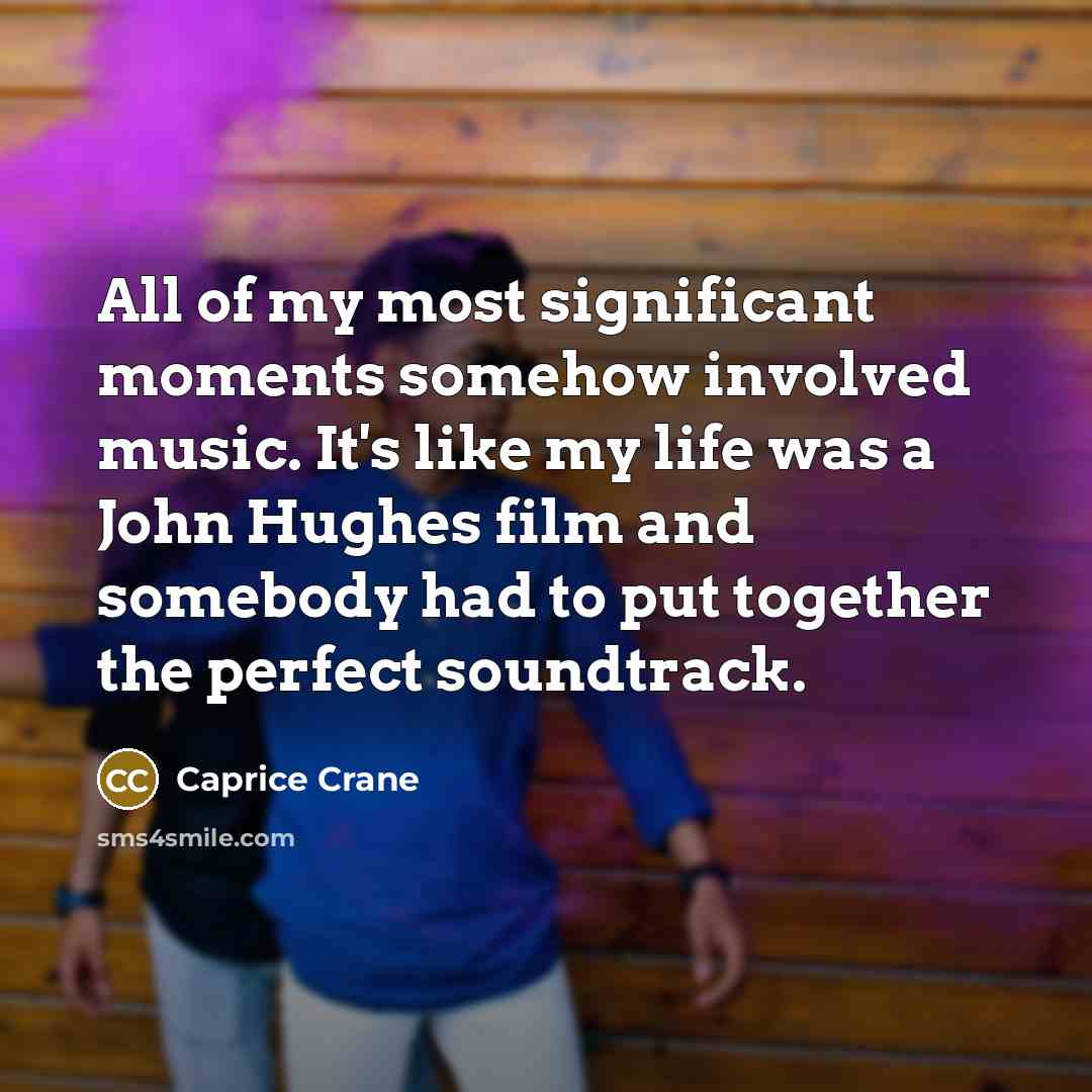 “All of my most significant moments somehow involved music. It's…” quote by Caprice Crane