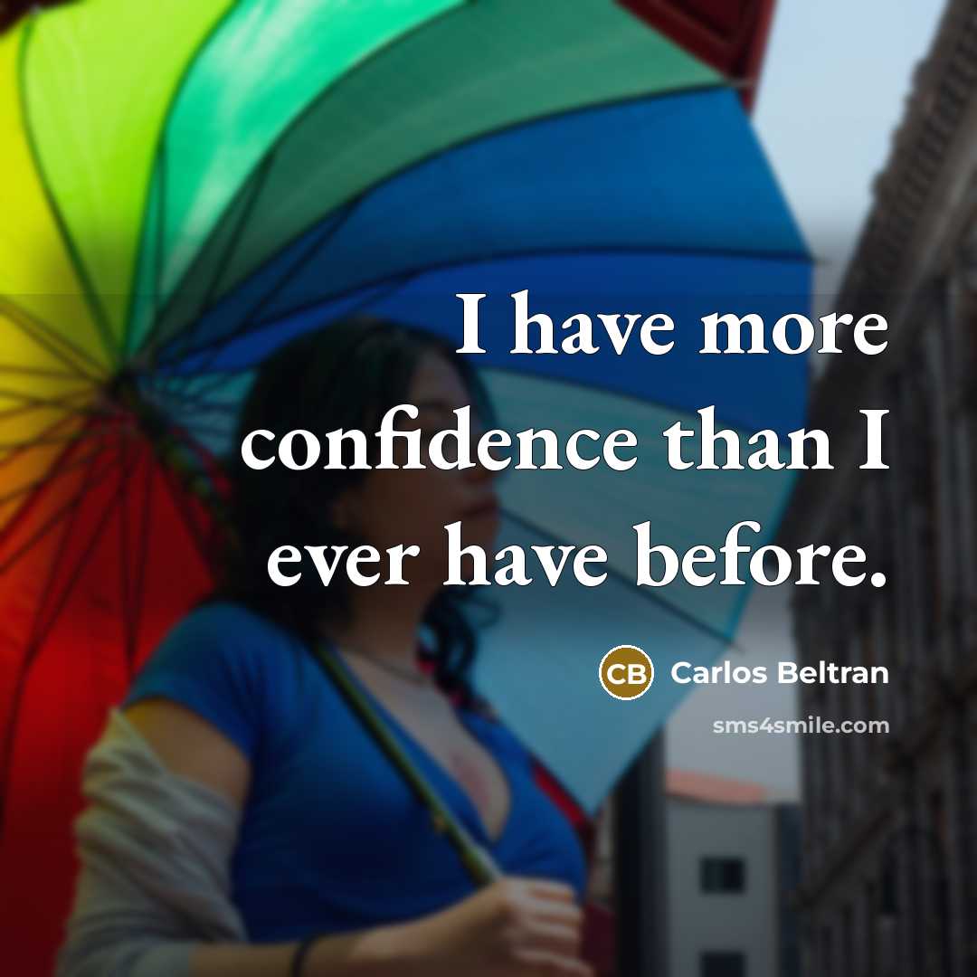 “I have more confidence than I ever have before.…” quote by Carlos Beltran