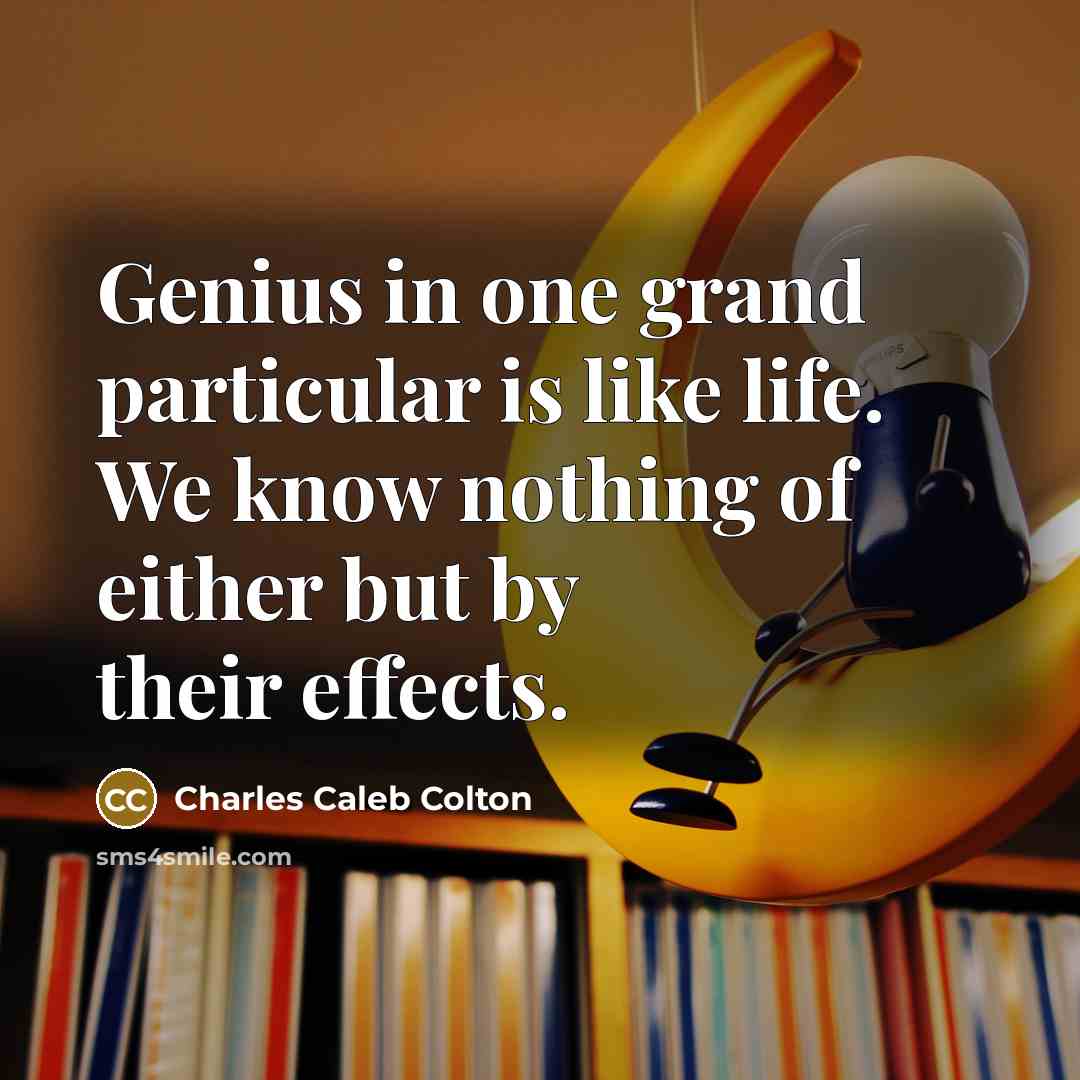 “Genius in one grand particular is like life. We know…” quote by Charles Caleb Colton