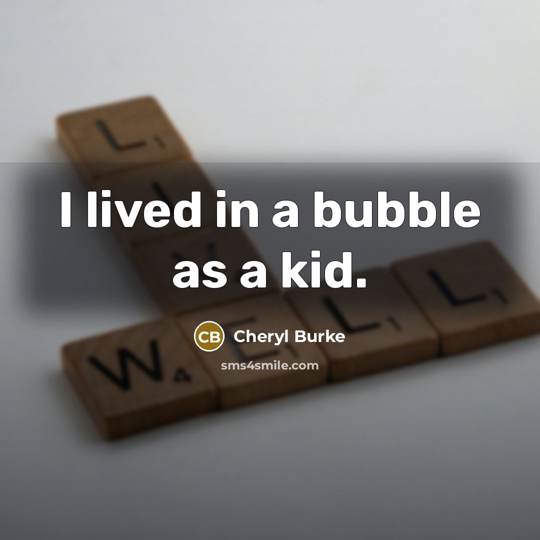“I lived in a bubble as a kid.…” quote by Cheryl Burke