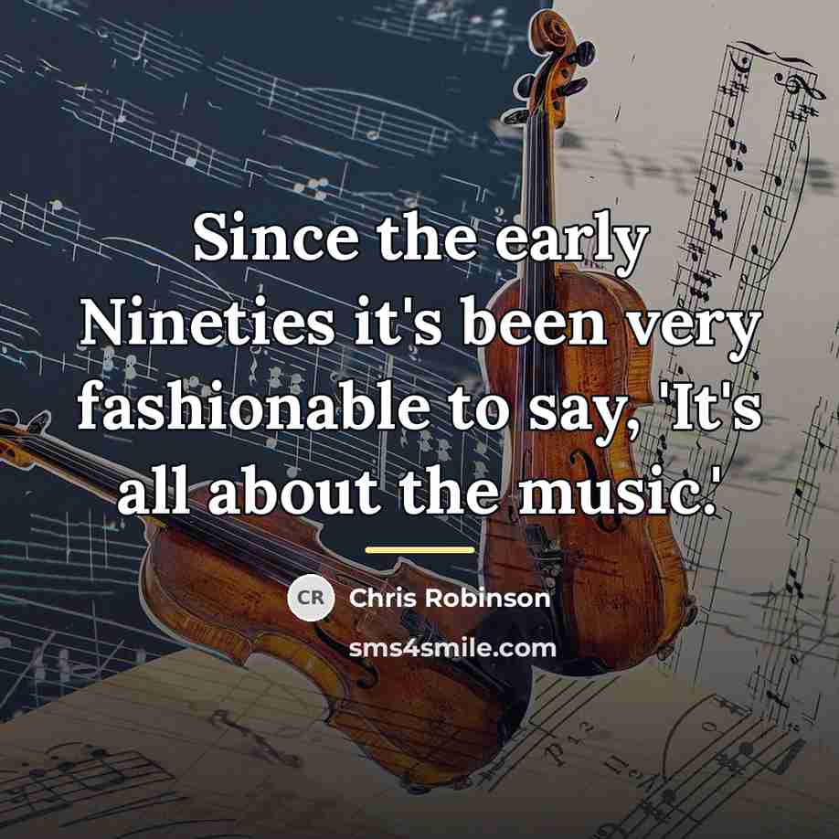 “Since the early Nineties it's been very fashionable to say,…” quote by Chris Robinson