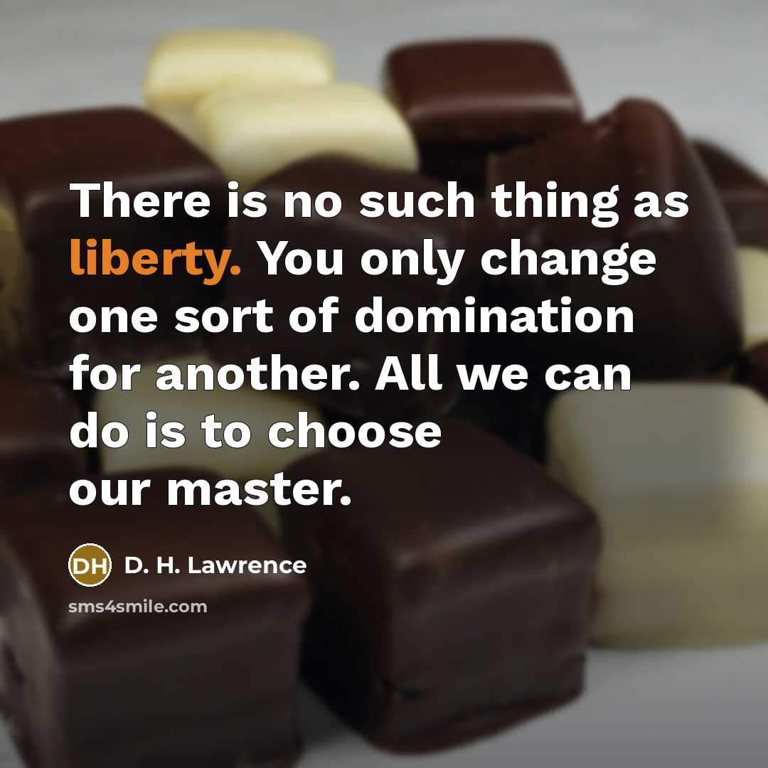 “There is no such thing as liberty. You only change…” quote by D. H. Lawrence