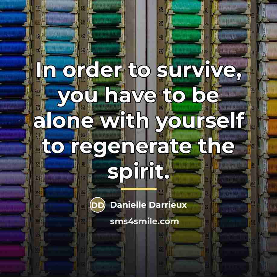 “In order to survive, you have to be alone with…” quote by Danielle Darrieux