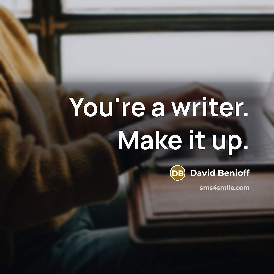 “You're a writer. Make it up.…” quote by David Benioff