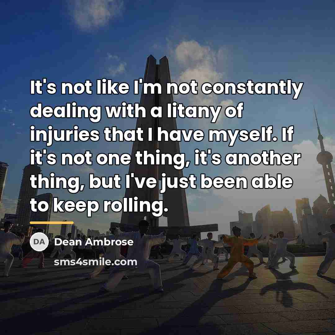 “It's not like I'm not constantly dealing with a litany…” quote by Dean Ambrose