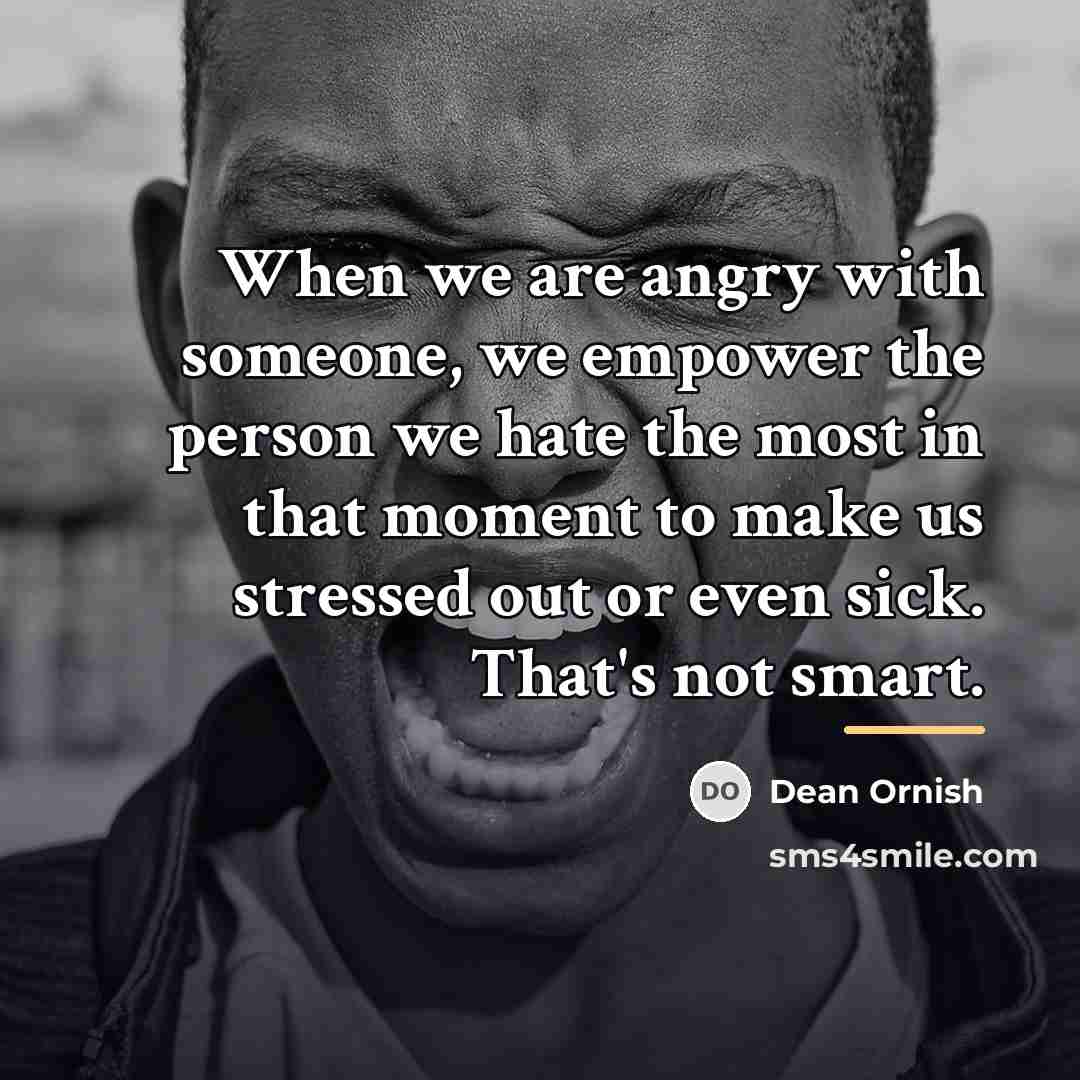 “When we are angry with someone, we empower the person…” quote by Dean Ornish