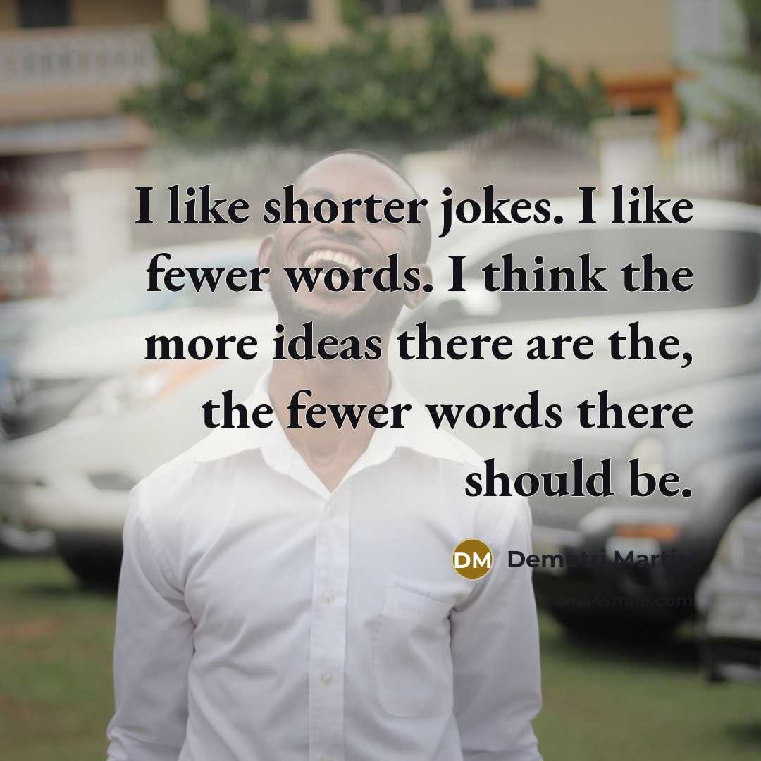 “I like shorter jokes. I like fewer words. I think…” quote by Demetri Martin