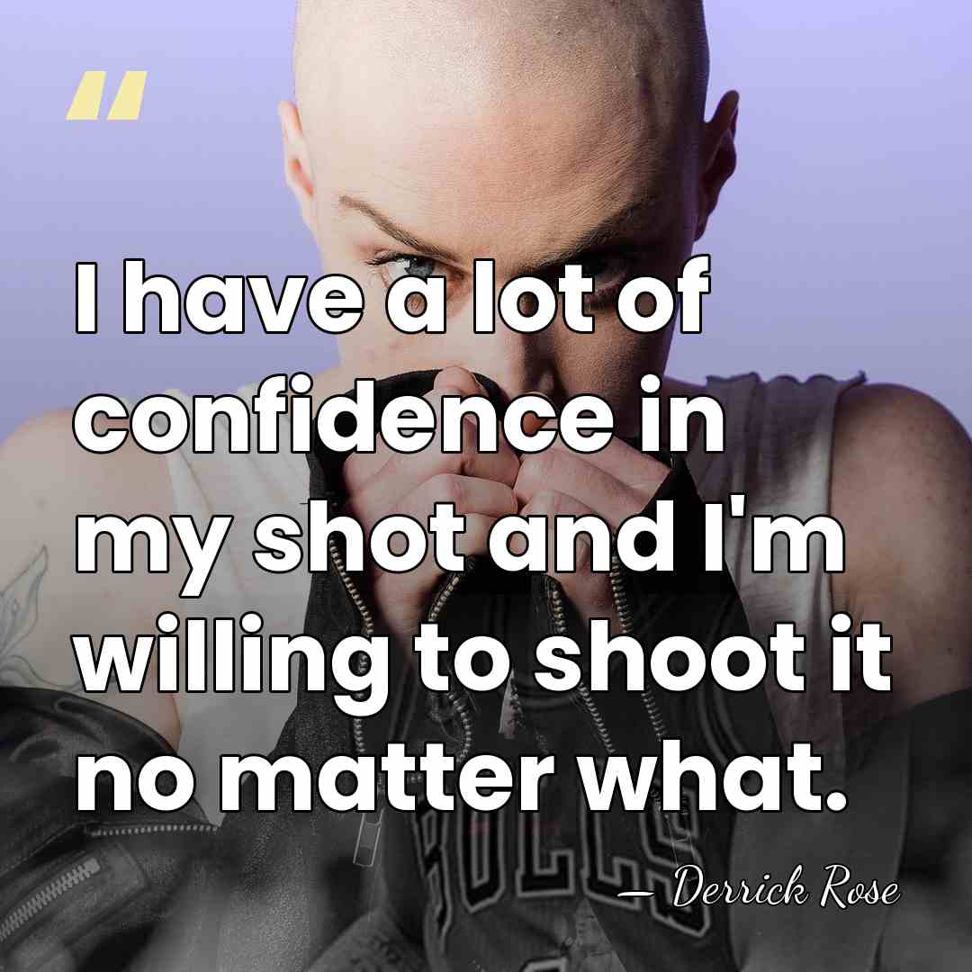 I have a lot of confidence in my shot and I'm willing&hellip; - Derrick Rose