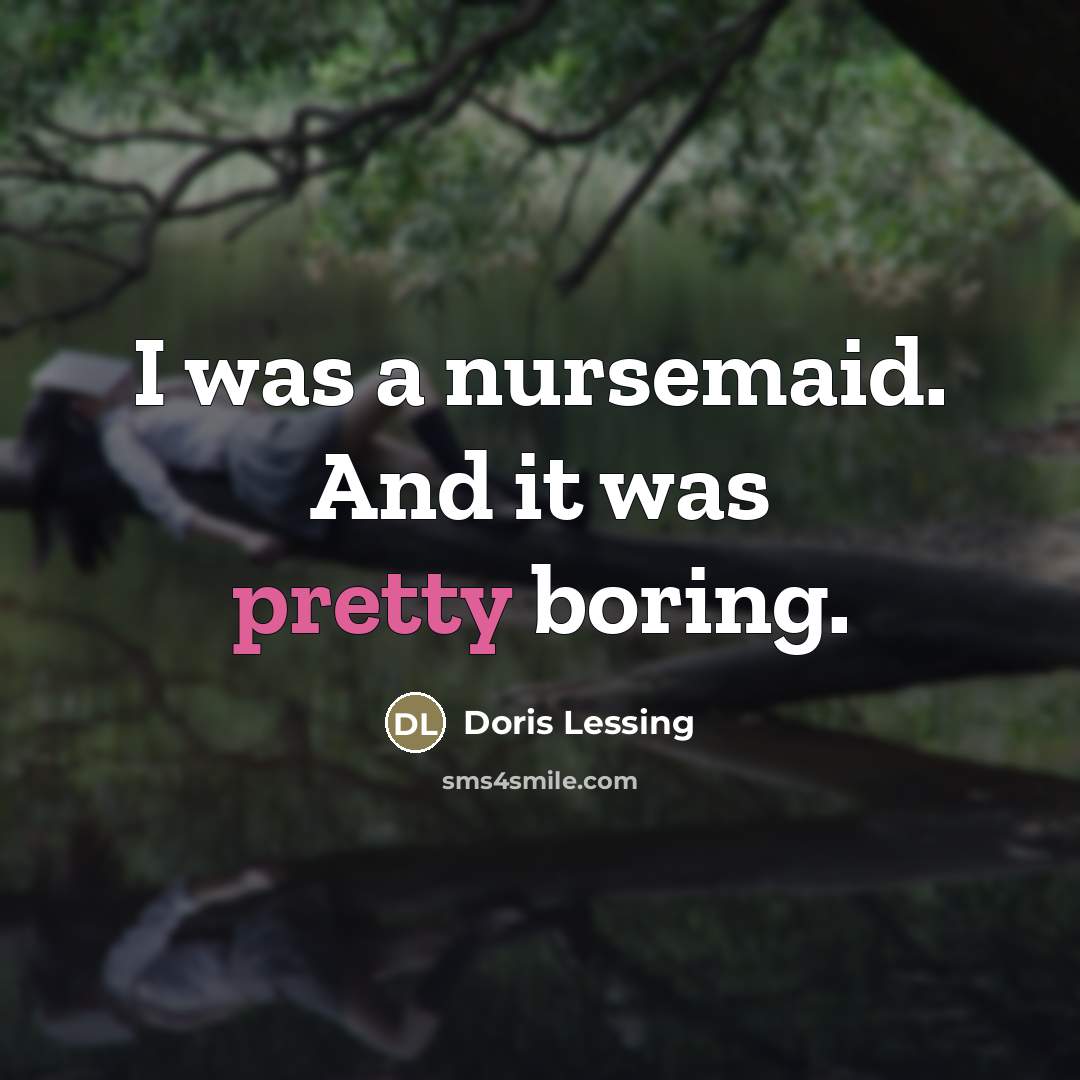 “I was a nursemaid. And it was pretty boring.…” quote by Doris Lessing