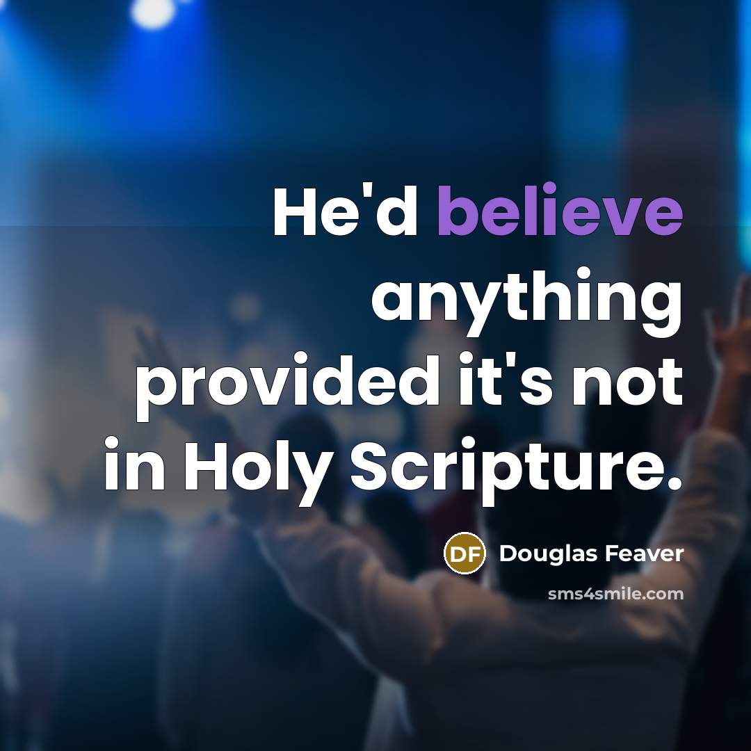 “He'd believe anything provided it's not in Holy Scripture.…” quote by Douglas Feaver