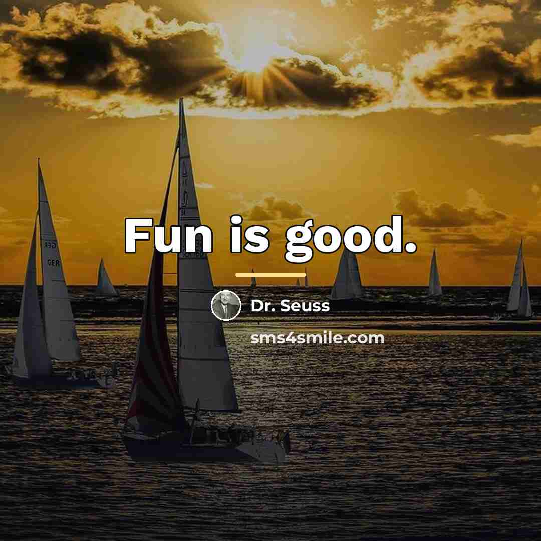 “Fun is good.…” quote by Dr. Seuss