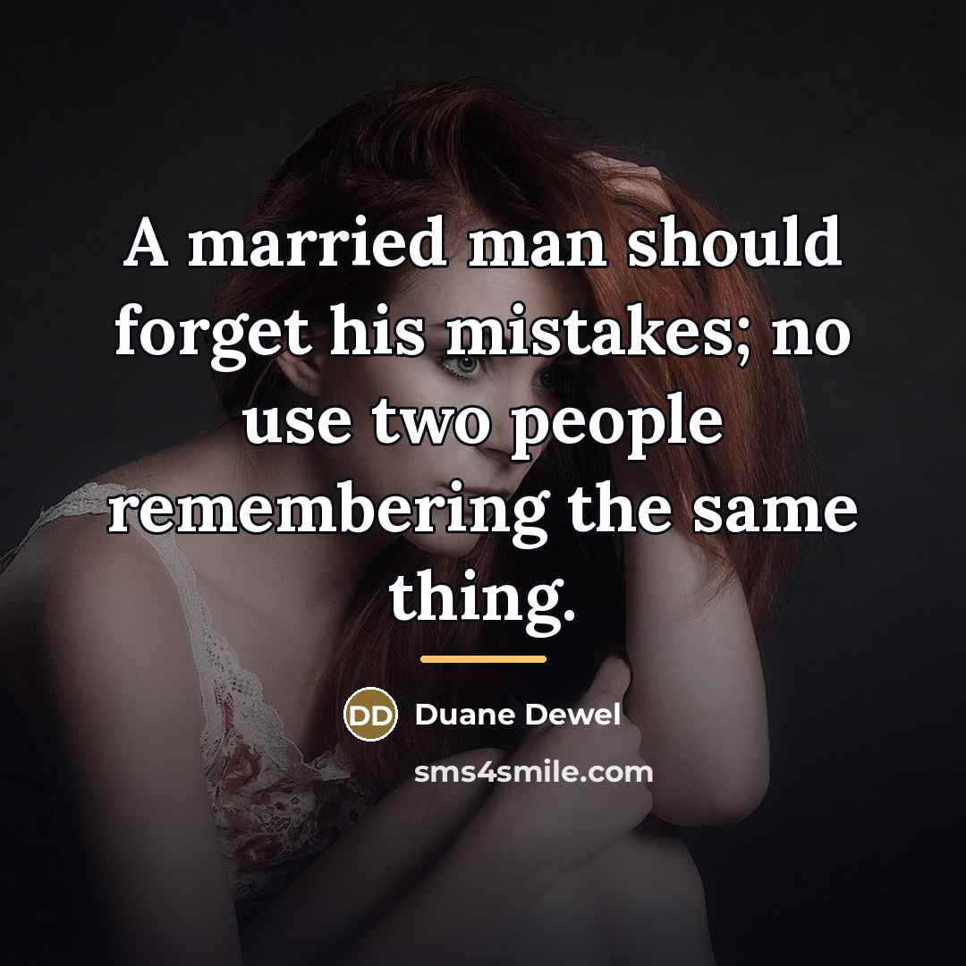 “A married man should forget his mistakes; no use two…” quote by Duane Dewel
