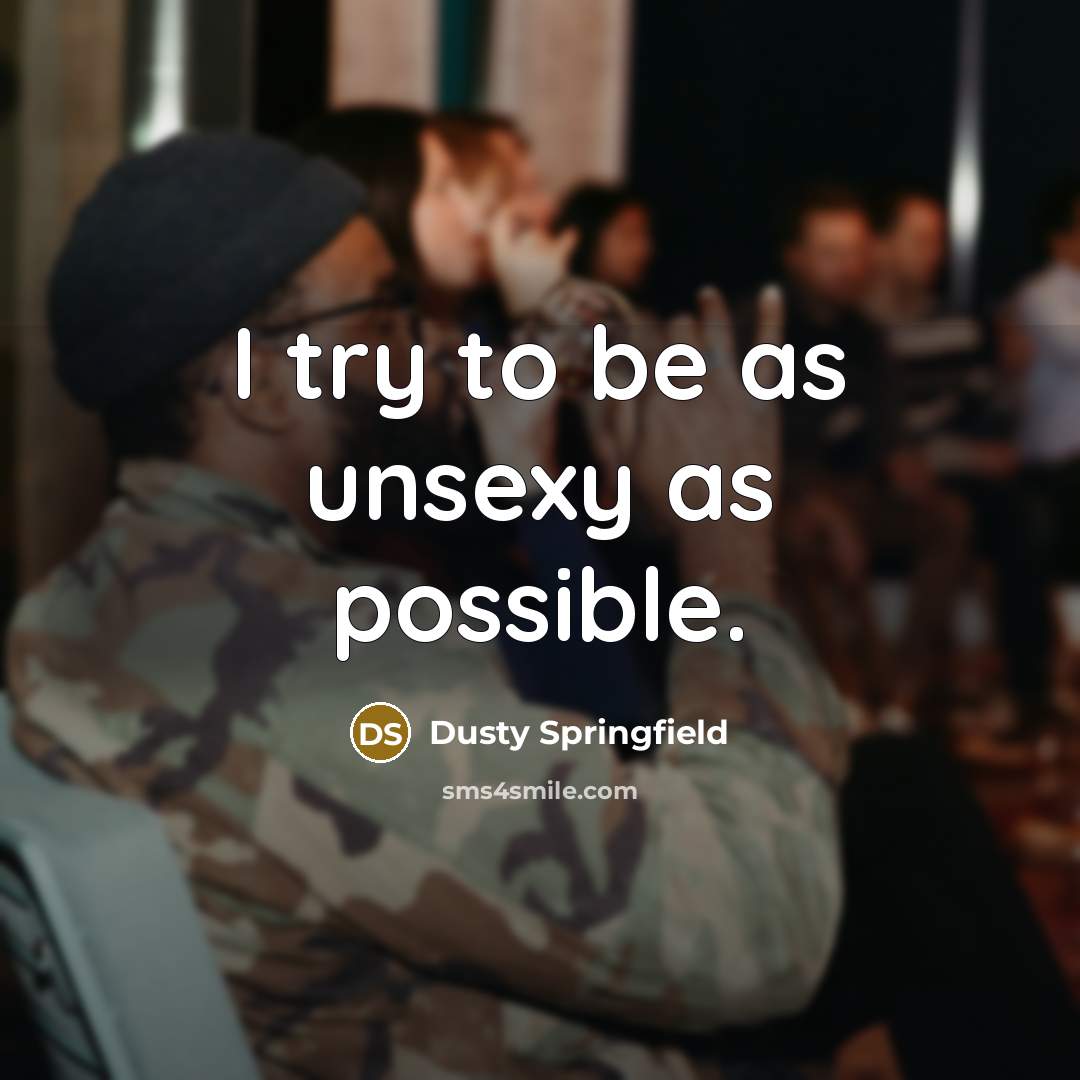 “I try to be as unsexy as possible.” quote by Dusty Springfield