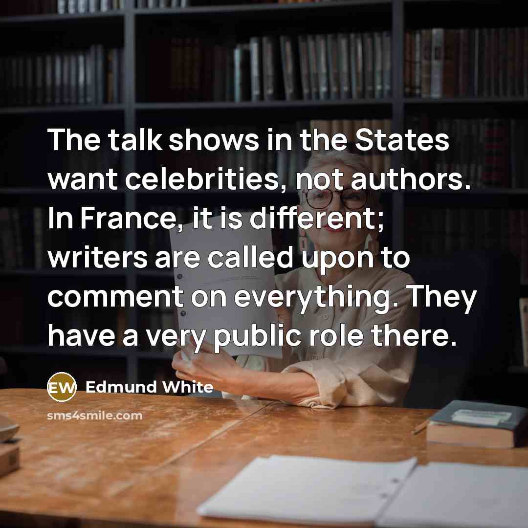 “The talk shows in the States want celebrities, not authors.…” quote by Edmund White