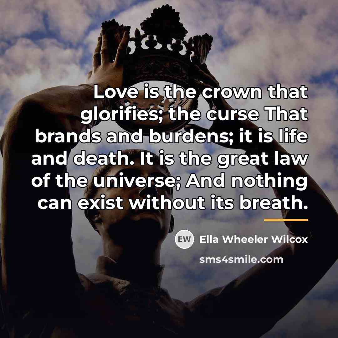 “Love is the crown that glorifies; the curse That brands…” quote by Ella Wheeler Wilcox
