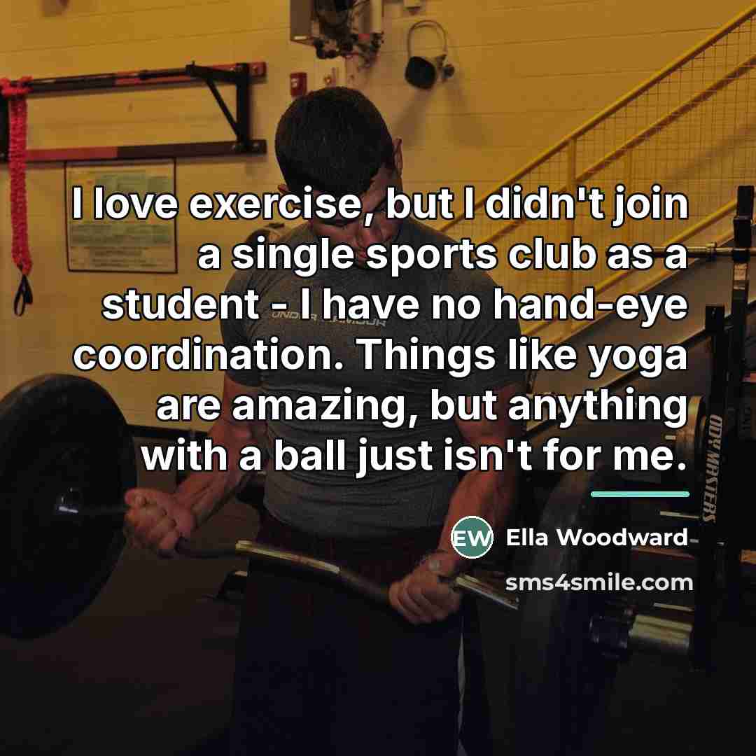 “I love exercise, but I didn't join a single sports…” quote by Ella Woodward