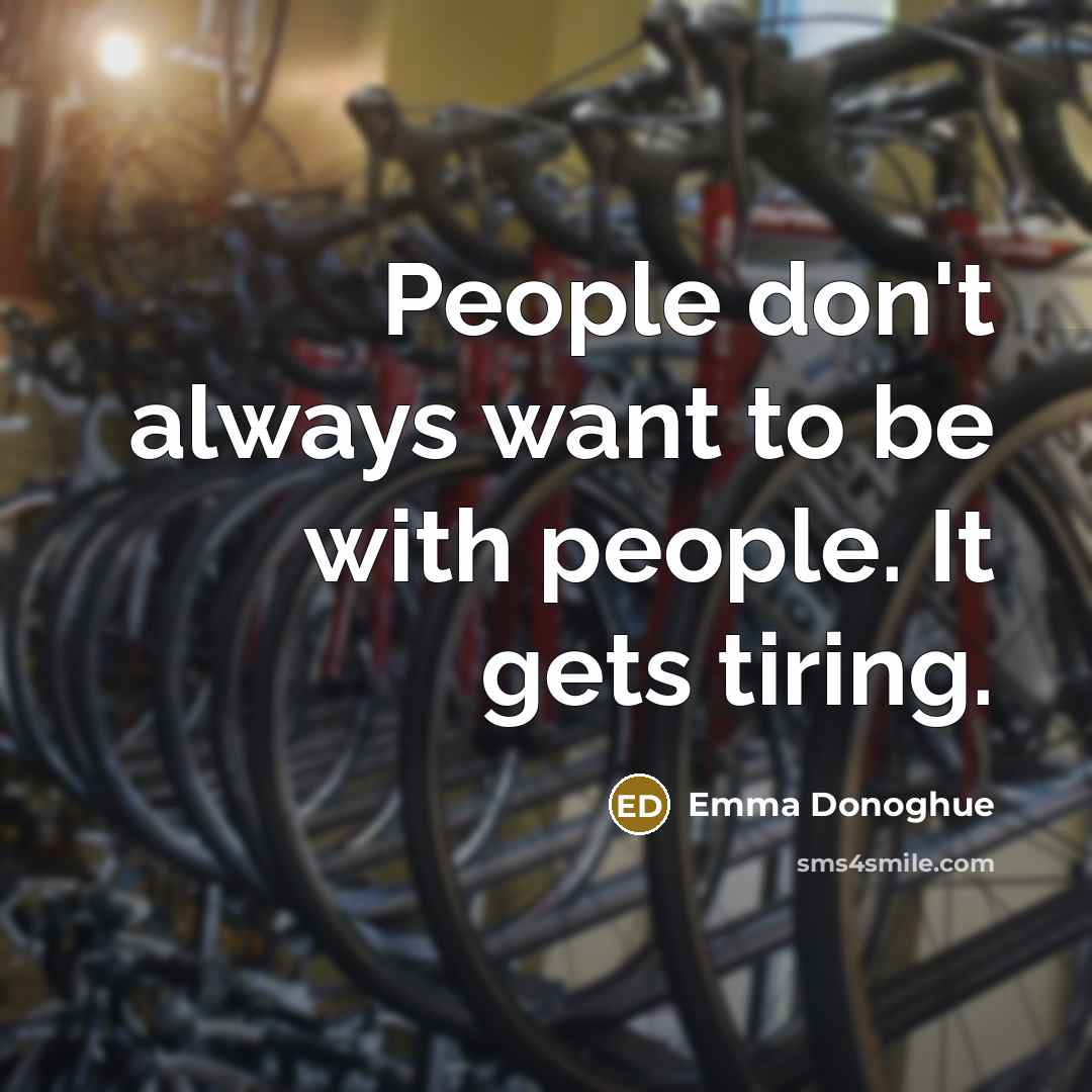 “People don't always want to be with people. It gets…” quote by Emma Donoghue