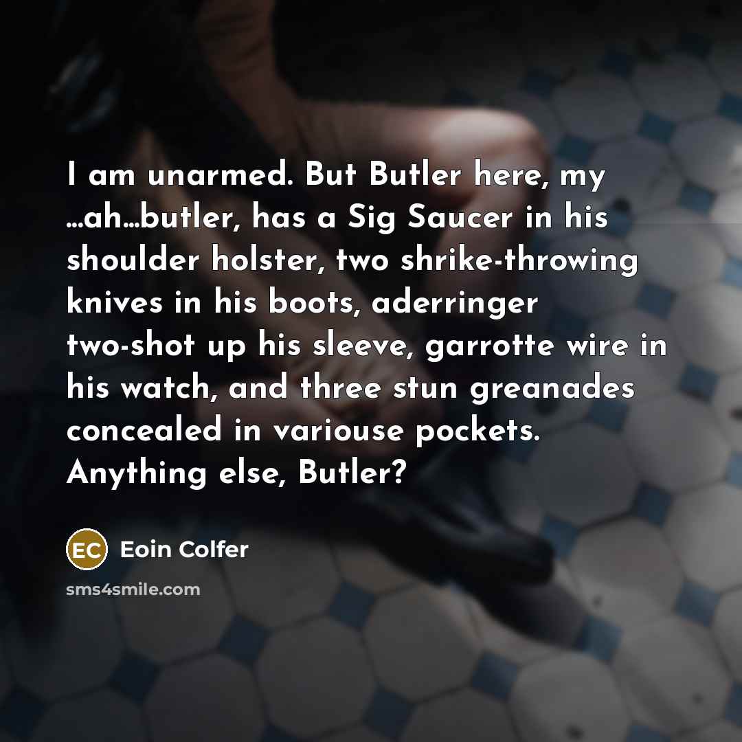 “I am unarmed. But Butler here, my ...ah...butler, has a…” quote by Eoin Colfer
