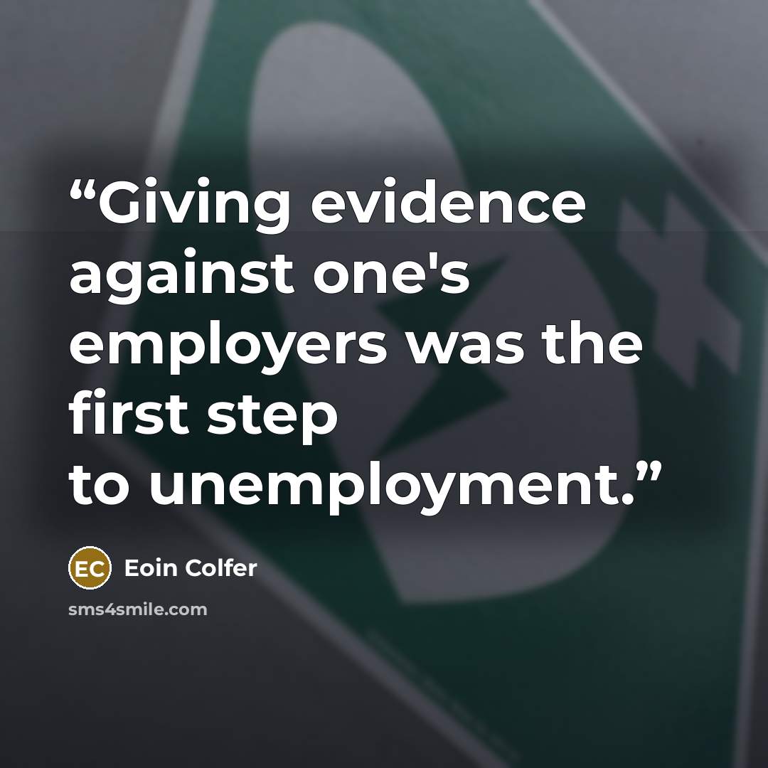 “Giving evidence against one's employers was the first step to unemployment.” quote by Eoin Colfer